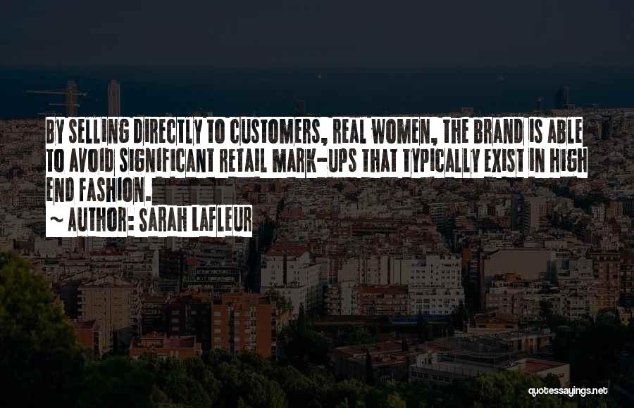 Sarah Lafleur Quotes: By Selling Directly To Customers, Real Women, The Brand Is Able To Avoid Significant Retail Mark-ups That Typically Exist In