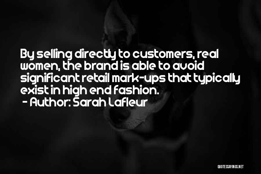 Sarah Lafleur Quotes: By Selling Directly To Customers, Real Women, The Brand Is Able To Avoid Significant Retail Mark-ups That Typically Exist In