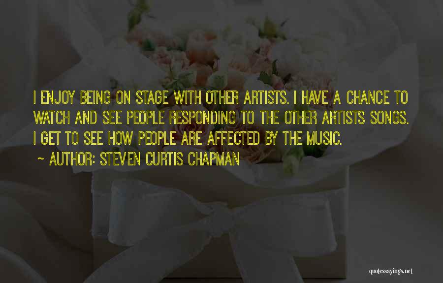 Steven Curtis Chapman Quotes: I Enjoy Being On Stage With Other Artists. I Have A Chance To Watch And See People Responding To The