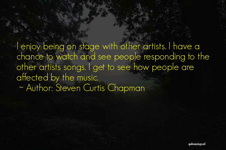 Steven Curtis Chapman Quotes: I Enjoy Being On Stage With Other Artists. I Have A Chance To Watch And See People Responding To The