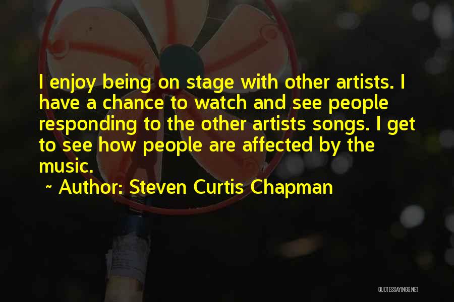 Steven Curtis Chapman Quotes: I Enjoy Being On Stage With Other Artists. I Have A Chance To Watch And See People Responding To The