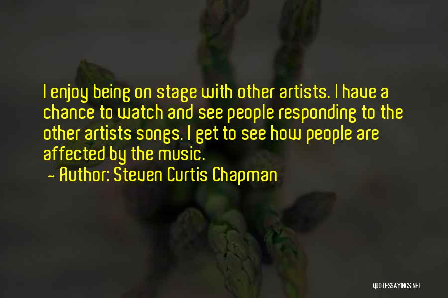 Steven Curtis Chapman Quotes: I Enjoy Being On Stage With Other Artists. I Have A Chance To Watch And See People Responding To The