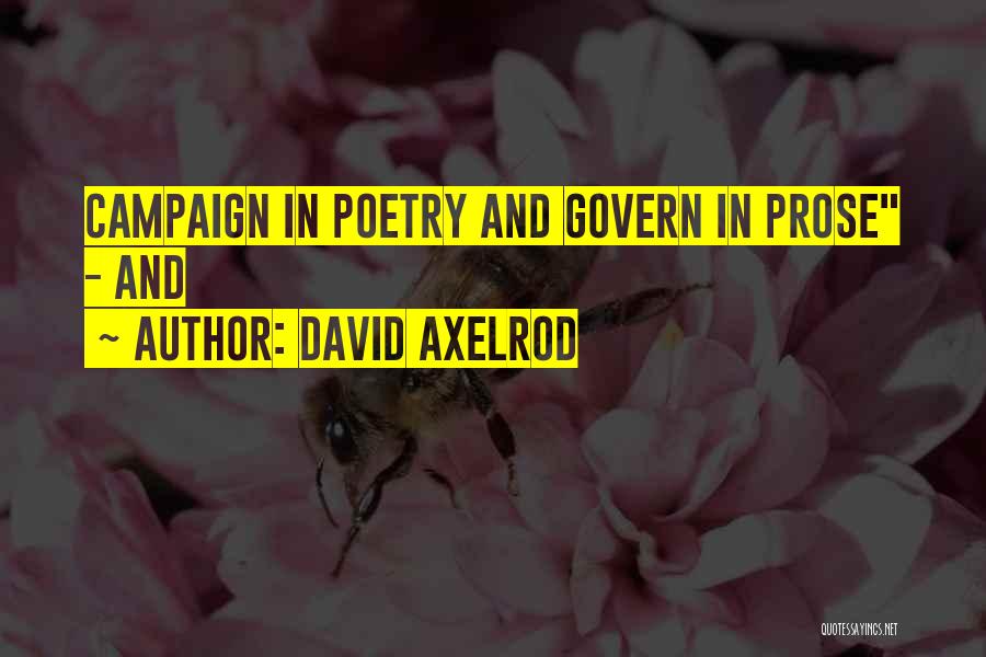 David Axelrod Quotes: Campaign In Poetry And Govern In Prose - And