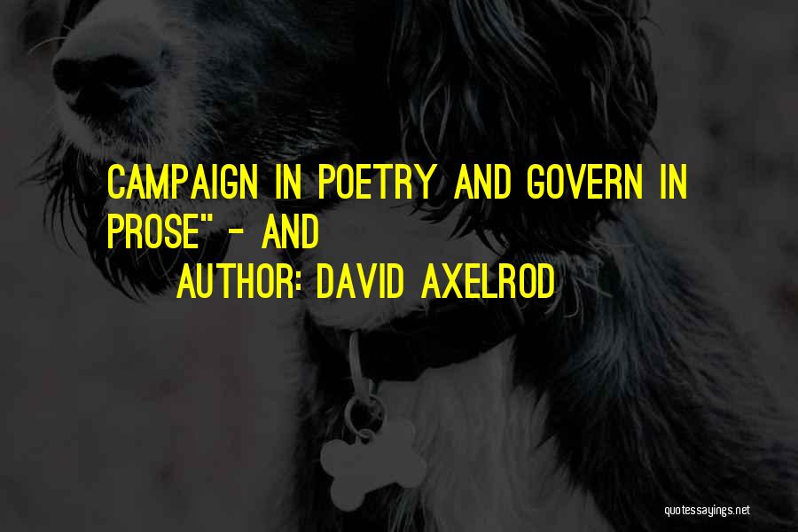 David Axelrod Quotes: Campaign In Poetry And Govern In Prose - And