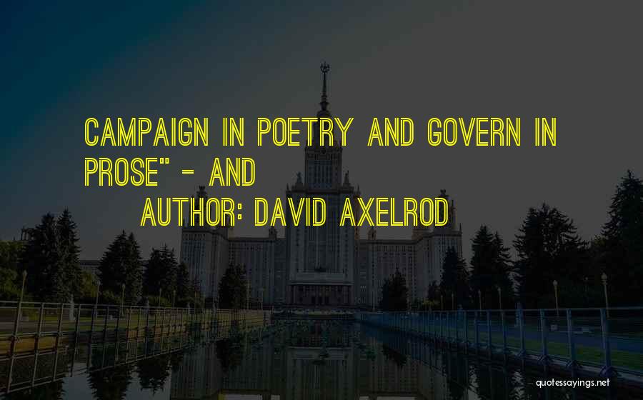 David Axelrod Quotes: Campaign In Poetry And Govern In Prose - And