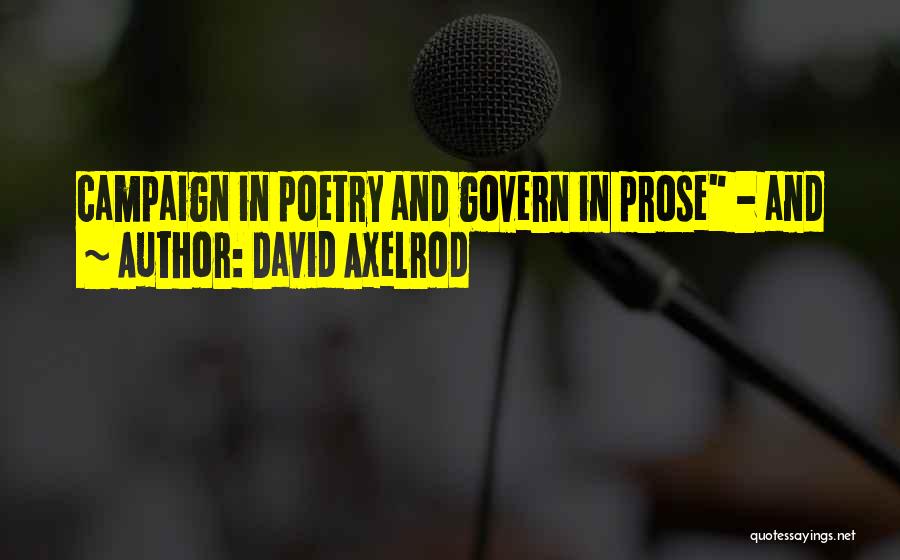 David Axelrod Quotes: Campaign In Poetry And Govern In Prose - And