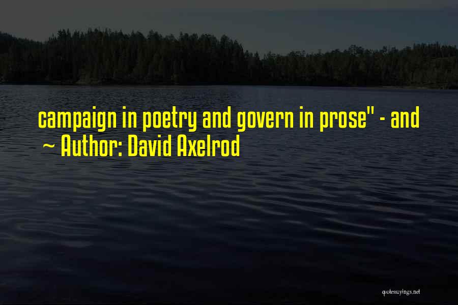 David Axelrod Quotes: Campaign In Poetry And Govern In Prose - And