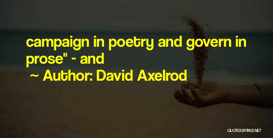 David Axelrod Quotes: Campaign In Poetry And Govern In Prose - And