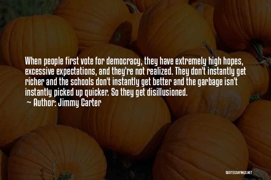 Jimmy Carter Quotes: When People First Vote For Democracy, They Have Extremely High Hopes, Excessive Expectations, And They're Not Realized. They Don't Instantly
