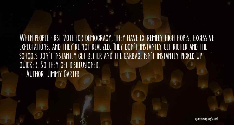 Jimmy Carter Quotes: When People First Vote For Democracy, They Have Extremely High Hopes, Excessive Expectations, And They're Not Realized. They Don't Instantly