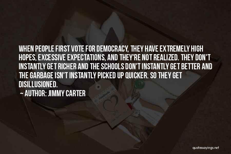 Jimmy Carter Quotes: When People First Vote For Democracy, They Have Extremely High Hopes, Excessive Expectations, And They're Not Realized. They Don't Instantly