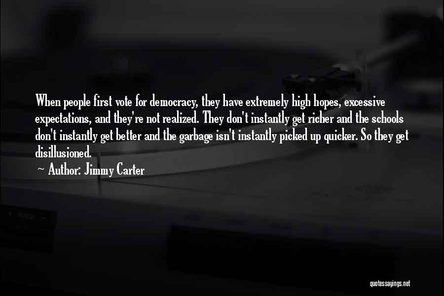 Jimmy Carter Quotes: When People First Vote For Democracy, They Have Extremely High Hopes, Excessive Expectations, And They're Not Realized. They Don't Instantly