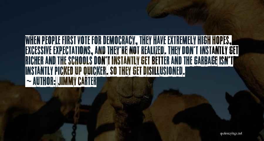 Jimmy Carter Quotes: When People First Vote For Democracy, They Have Extremely High Hopes, Excessive Expectations, And They're Not Realized. They Don't Instantly