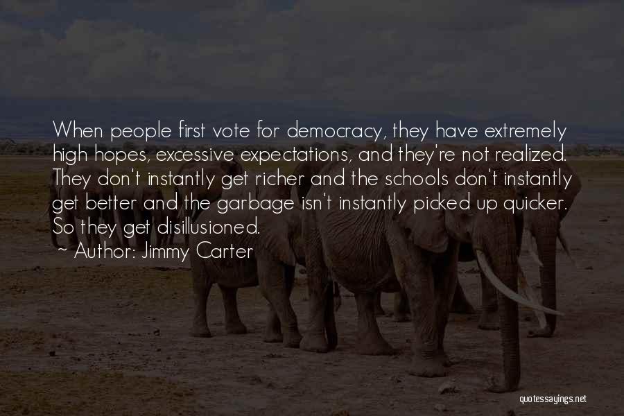 Jimmy Carter Quotes: When People First Vote For Democracy, They Have Extremely High Hopes, Excessive Expectations, And They're Not Realized. They Don't Instantly