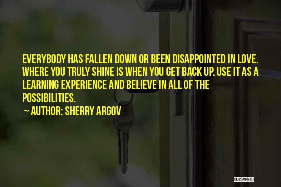 Sherry Argov Quotes: Everybody Has Fallen Down Or Been Disappointed In Love. Where You Truly Shine Is When You Get Back Up. Use