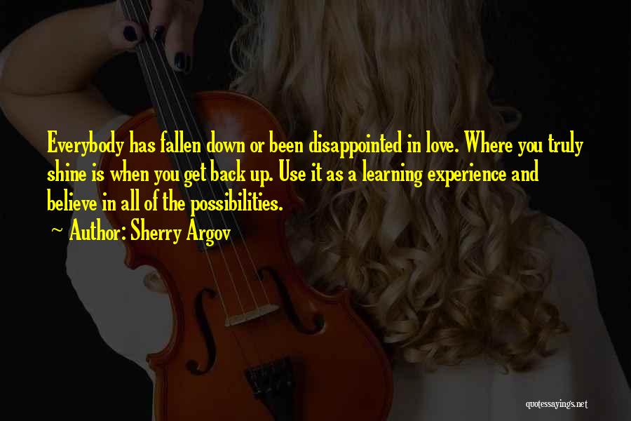 Sherry Argov Quotes: Everybody Has Fallen Down Or Been Disappointed In Love. Where You Truly Shine Is When You Get Back Up. Use