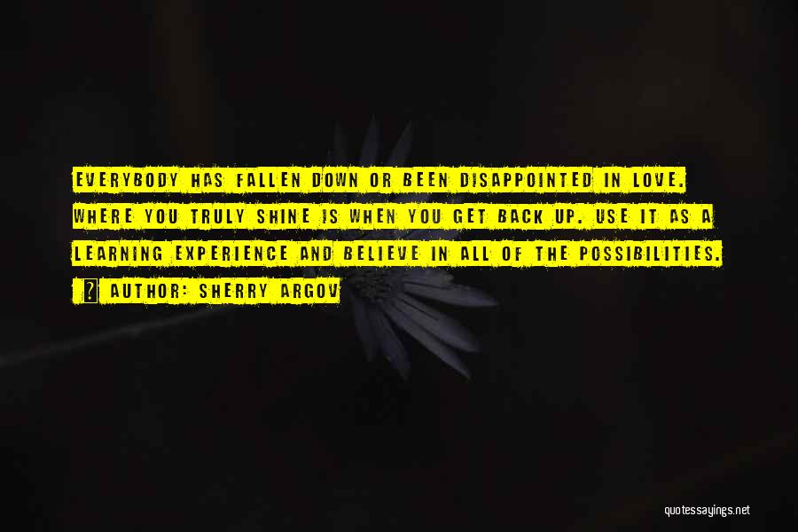 Sherry Argov Quotes: Everybody Has Fallen Down Or Been Disappointed In Love. Where You Truly Shine Is When You Get Back Up. Use