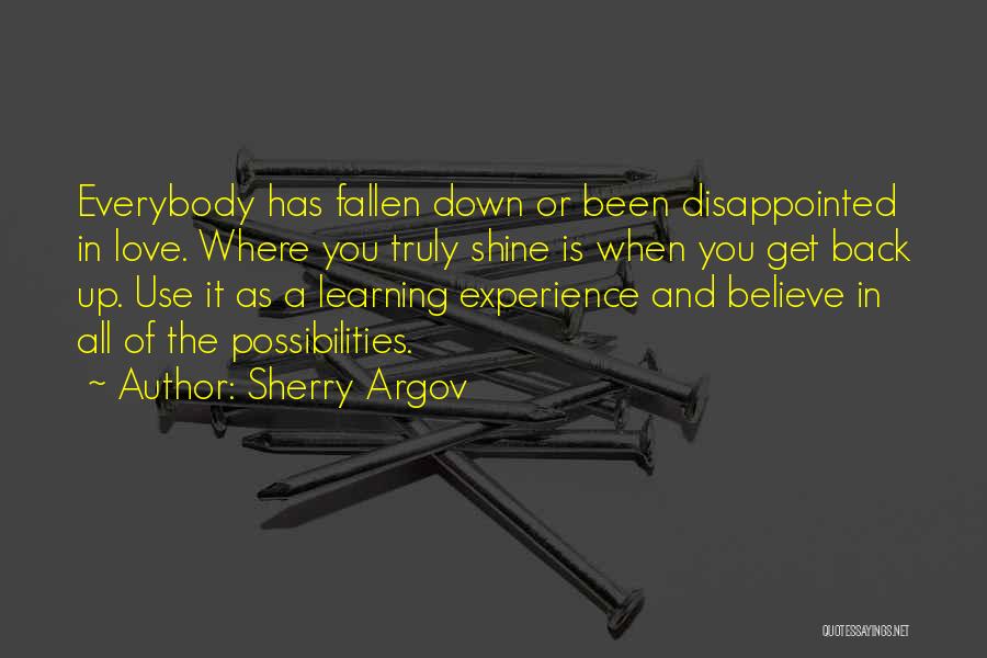 Sherry Argov Quotes: Everybody Has Fallen Down Or Been Disappointed In Love. Where You Truly Shine Is When You Get Back Up. Use