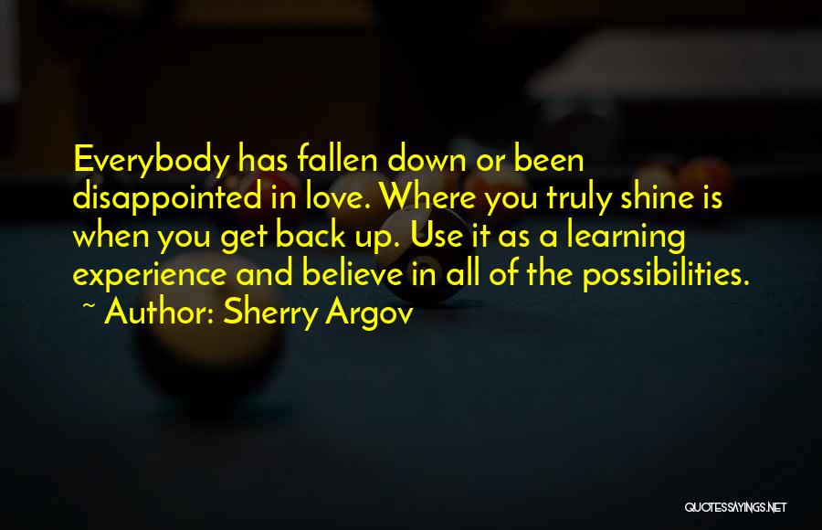 Sherry Argov Quotes: Everybody Has Fallen Down Or Been Disappointed In Love. Where You Truly Shine Is When You Get Back Up. Use