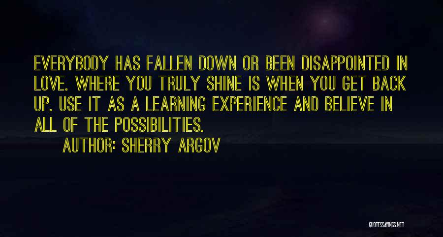 Sherry Argov Quotes: Everybody Has Fallen Down Or Been Disappointed In Love. Where You Truly Shine Is When You Get Back Up. Use