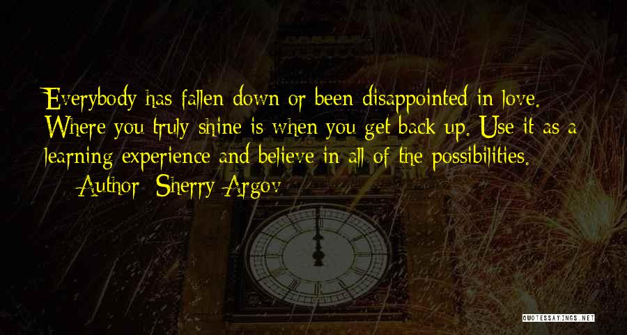 Sherry Argov Quotes: Everybody Has Fallen Down Or Been Disappointed In Love. Where You Truly Shine Is When You Get Back Up. Use