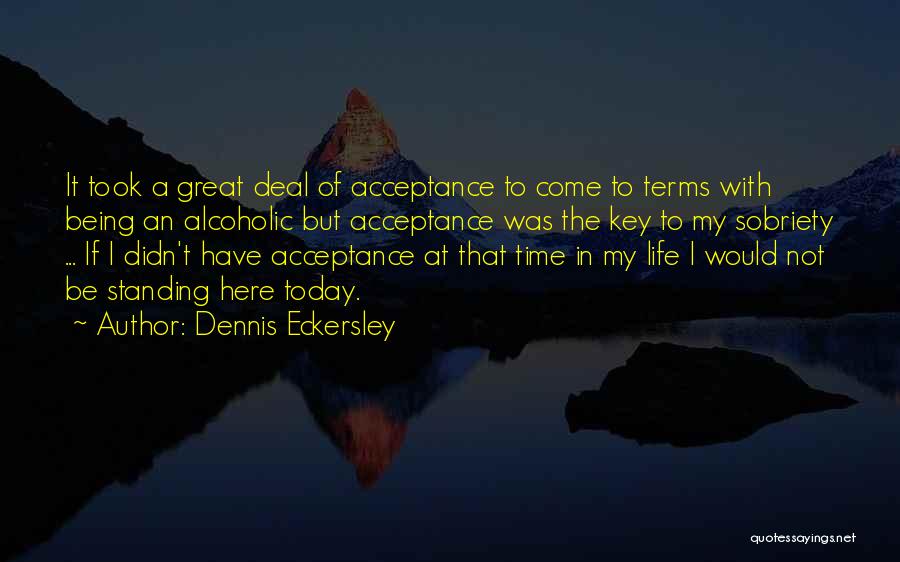 Dennis Eckersley Quotes: It Took A Great Deal Of Acceptance To Come To Terms With Being An Alcoholic But Acceptance Was The Key