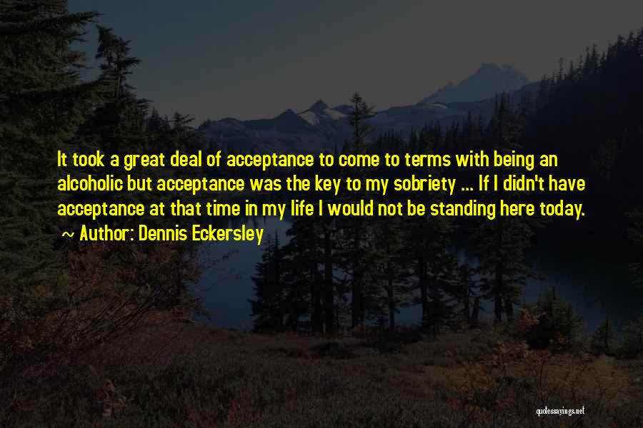 Dennis Eckersley Quotes: It Took A Great Deal Of Acceptance To Come To Terms With Being An Alcoholic But Acceptance Was The Key