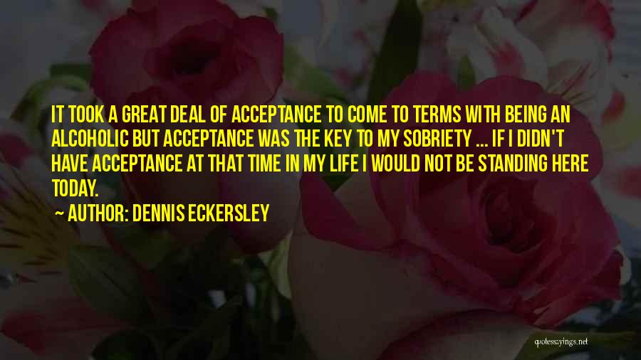 Dennis Eckersley Quotes: It Took A Great Deal Of Acceptance To Come To Terms With Being An Alcoholic But Acceptance Was The Key