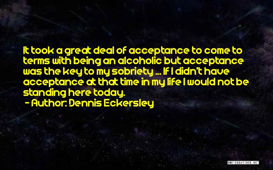 Dennis Eckersley Quotes: It Took A Great Deal Of Acceptance To Come To Terms With Being An Alcoholic But Acceptance Was The Key