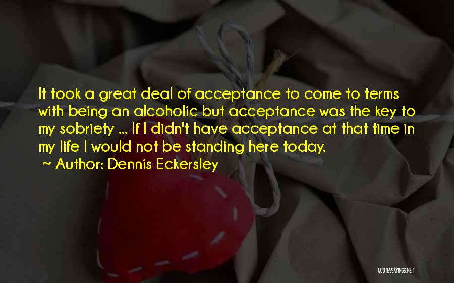 Dennis Eckersley Quotes: It Took A Great Deal Of Acceptance To Come To Terms With Being An Alcoholic But Acceptance Was The Key
