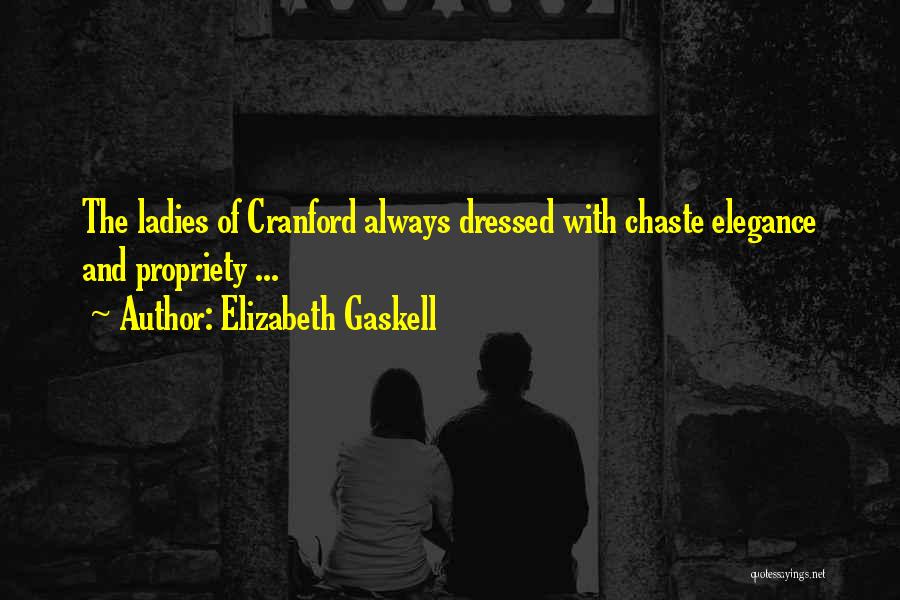 Elizabeth Gaskell Quotes: The Ladies Of Cranford Always Dressed With Chaste Elegance And Propriety ...