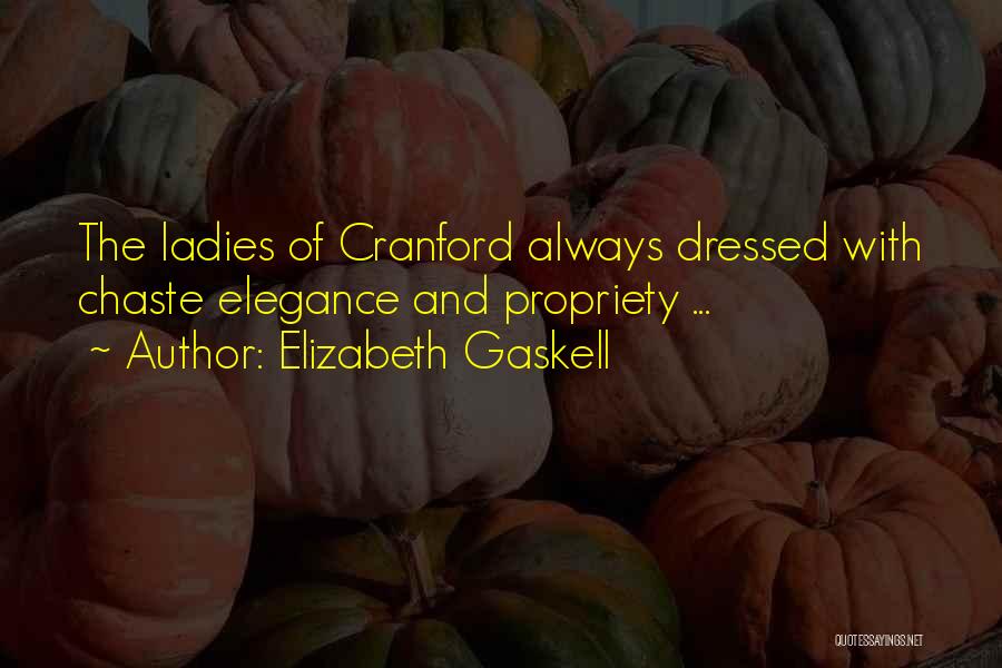 Elizabeth Gaskell Quotes: The Ladies Of Cranford Always Dressed With Chaste Elegance And Propriety ...