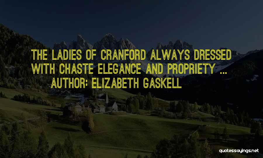Elizabeth Gaskell Quotes: The Ladies Of Cranford Always Dressed With Chaste Elegance And Propriety ...