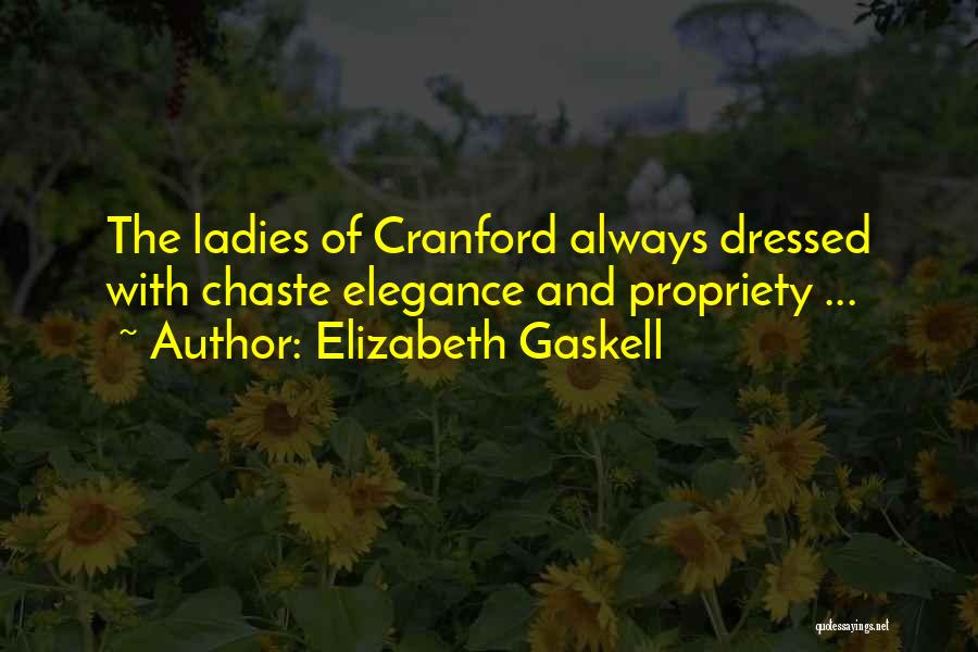 Elizabeth Gaskell Quotes: The Ladies Of Cranford Always Dressed With Chaste Elegance And Propriety ...