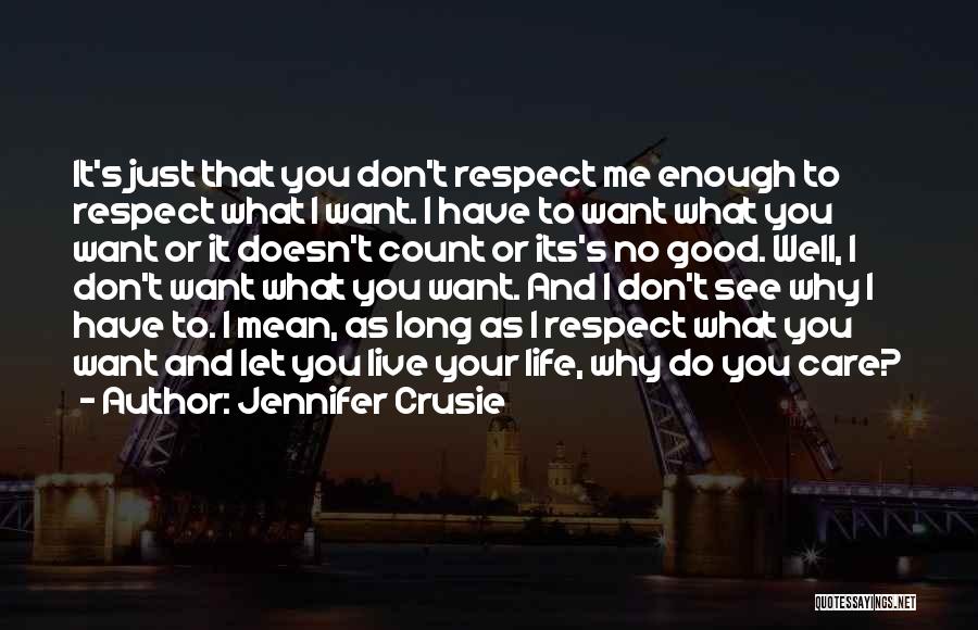 Jennifer Crusie Quotes: It's Just That You Don't Respect Me Enough To Respect What I Want. I Have To Want What You Want