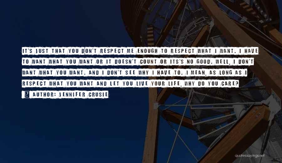 Jennifer Crusie Quotes: It's Just That You Don't Respect Me Enough To Respect What I Want. I Have To Want What You Want