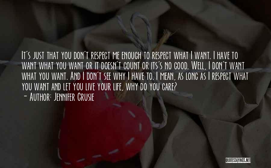 Jennifer Crusie Quotes: It's Just That You Don't Respect Me Enough To Respect What I Want. I Have To Want What You Want