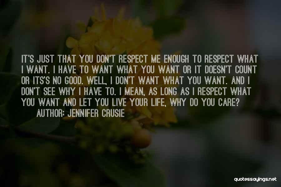 Jennifer Crusie Quotes: It's Just That You Don't Respect Me Enough To Respect What I Want. I Have To Want What You Want