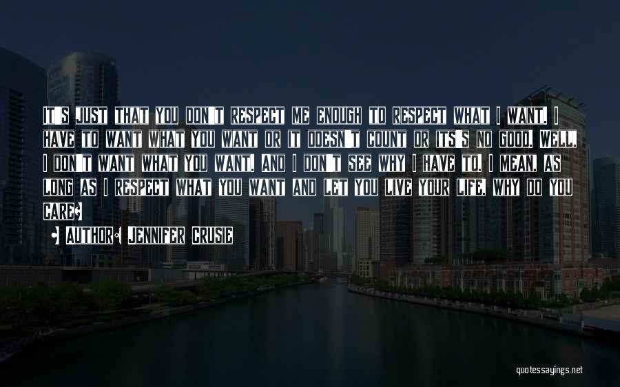 Jennifer Crusie Quotes: It's Just That You Don't Respect Me Enough To Respect What I Want. I Have To Want What You Want