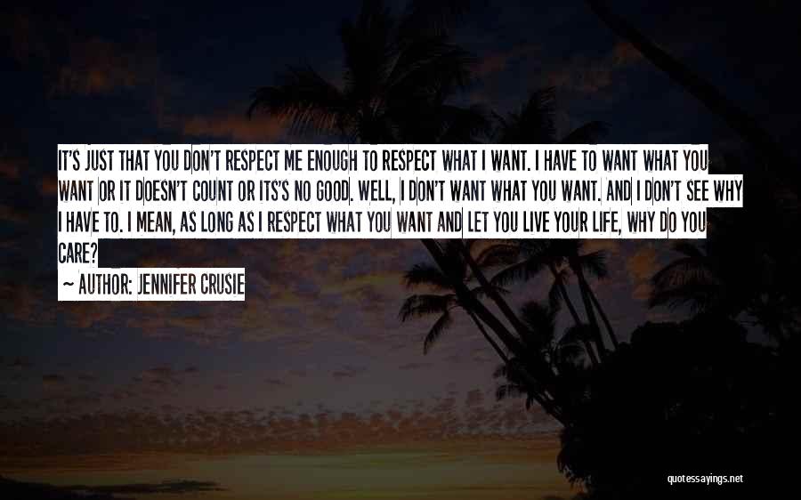 Jennifer Crusie Quotes: It's Just That You Don't Respect Me Enough To Respect What I Want. I Have To Want What You Want