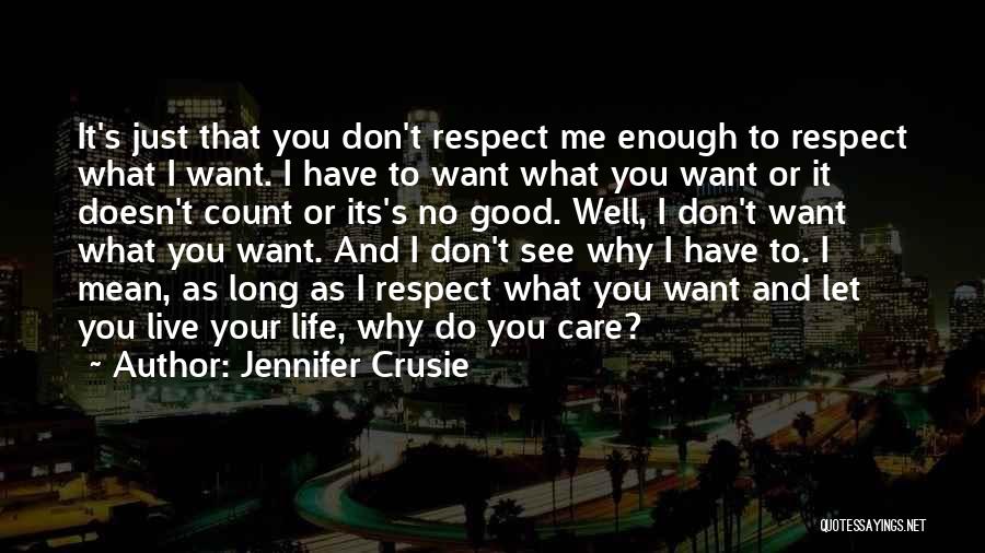 Jennifer Crusie Quotes: It's Just That You Don't Respect Me Enough To Respect What I Want. I Have To Want What You Want