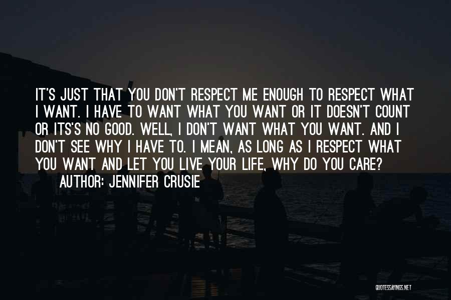 Jennifer Crusie Quotes: It's Just That You Don't Respect Me Enough To Respect What I Want. I Have To Want What You Want