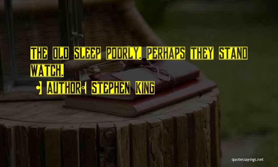 Stephen King Quotes: The Old Sleep Poorly. Perhaps They Stand Watch.