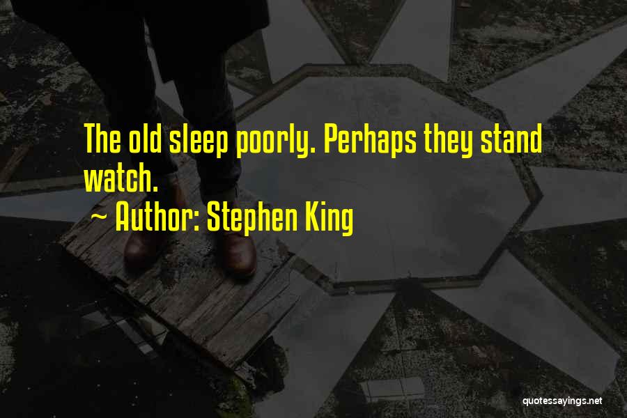 Stephen King Quotes: The Old Sleep Poorly. Perhaps They Stand Watch.