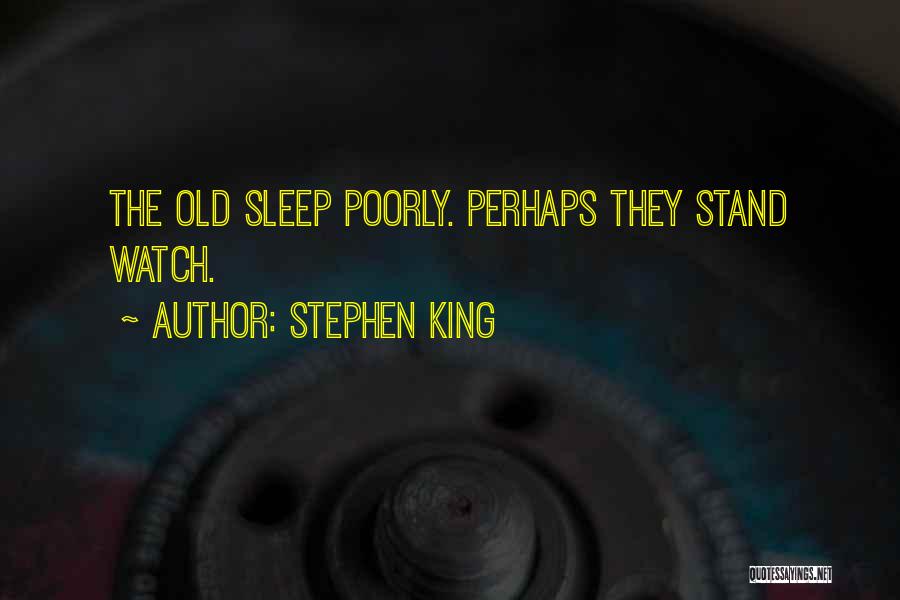 Stephen King Quotes: The Old Sleep Poorly. Perhaps They Stand Watch.
