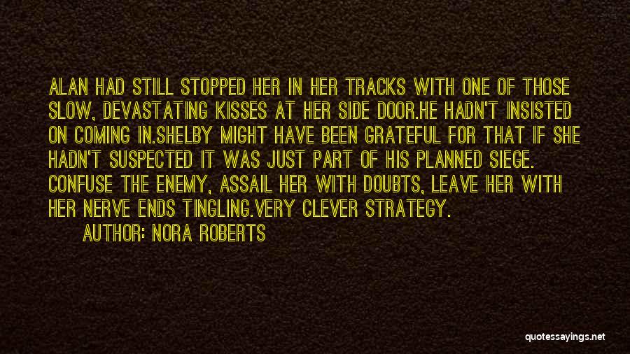 Nora Roberts Quotes: Alan Had Still Stopped Her In Her Tracks With One Of Those Slow, Devastating Kisses At Her Side Door.he Hadn't
