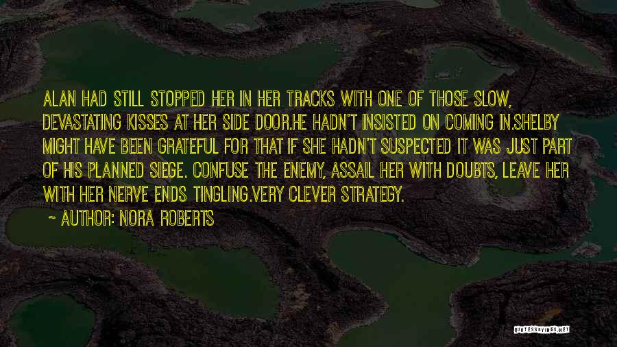Nora Roberts Quotes: Alan Had Still Stopped Her In Her Tracks With One Of Those Slow, Devastating Kisses At Her Side Door.he Hadn't