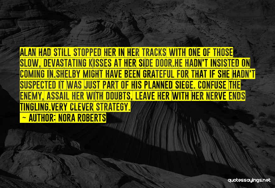 Nora Roberts Quotes: Alan Had Still Stopped Her In Her Tracks With One Of Those Slow, Devastating Kisses At Her Side Door.he Hadn't