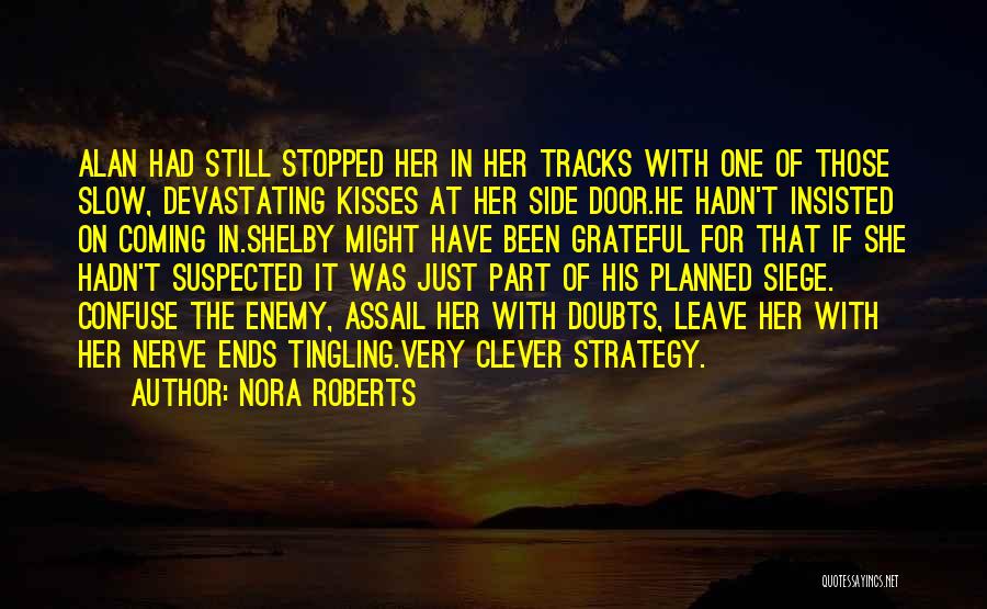 Nora Roberts Quotes: Alan Had Still Stopped Her In Her Tracks With One Of Those Slow, Devastating Kisses At Her Side Door.he Hadn't