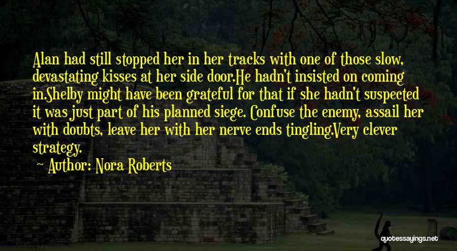 Nora Roberts Quotes: Alan Had Still Stopped Her In Her Tracks With One Of Those Slow, Devastating Kisses At Her Side Door.he Hadn't